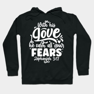 Worth His Love He Calms All Your Fears Zephaniah 3:17 Hoodie